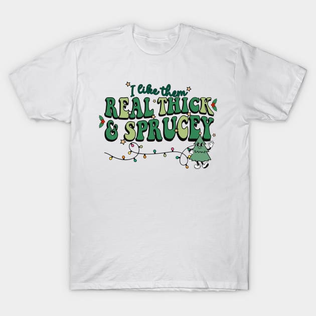 I Like Them Real Thick Sprucey T-Shirt by MZeeDesigns